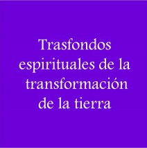 Trasfondos espirituales de la transformación de la Tierra