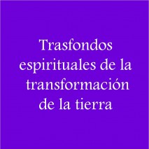 Trasfondos espirituales de la transformación de la Tierra